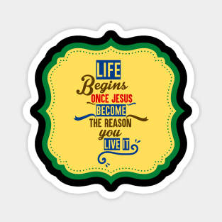 Life Begins When Jesus Become The Reason To Live It Magnet