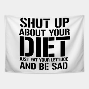 Shut up about Your Diet Just Eat Your Lettuce And Be Sad Tapestry