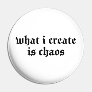 what i create is chaos Pin