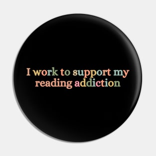 I Work To Support My Reading Addiction Pin