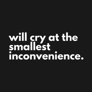 Will cry at the smallest inconvenience. T-Shirt