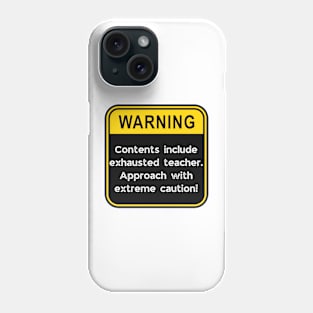 WARNING: Contents include exhausted teacher! Phone Case