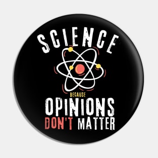 Science Because Opinions Don't Matter Pin