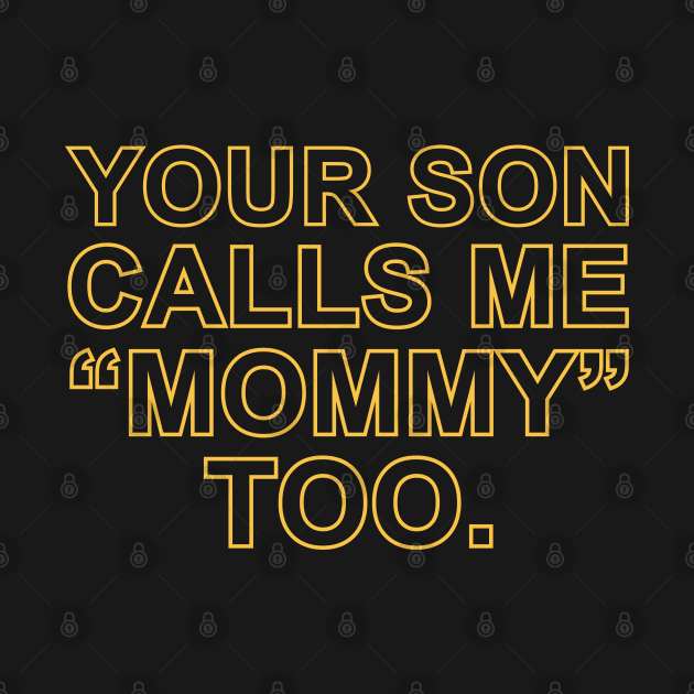 Your Son Calls Me Mommy Too by giovanniiiii