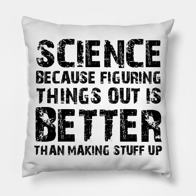 Science Because Figuring Things Out Is Better Than Making Stuff Up Pillow by Karin Wright