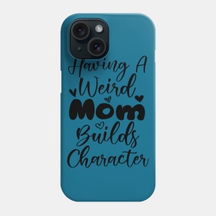 Having a Weird Mom Builds Character Phone Case