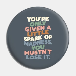 You're Only Given a Little Spark of Madness You Mustn't Lose It green peach blue Pin