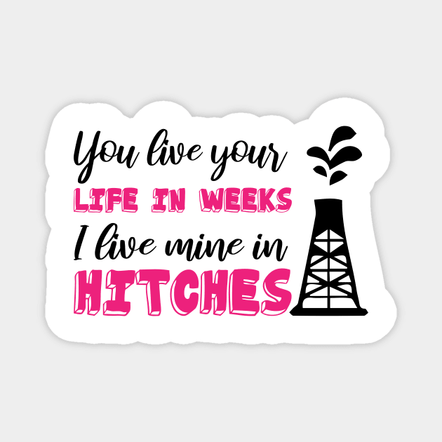 You Live Your Life In Weeks I Live Mine In Hitches Oilfield Worker working on an oil platform Magnet by printalpha-art