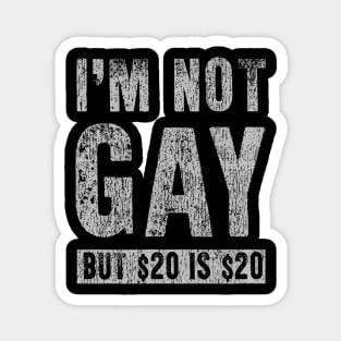 I'M Not Gay But 20 Dollars Is 20 Dollars Magnet