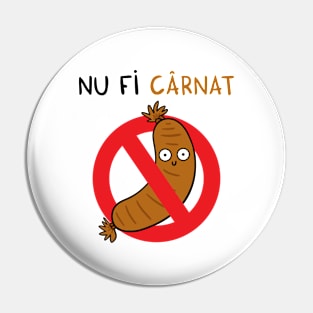 Nu fi carnat Pin