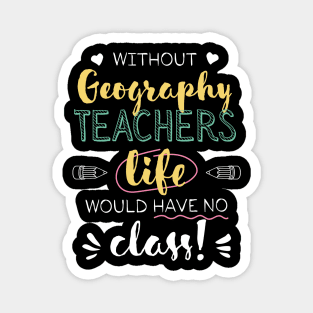 Without Geography Teachers Gift Idea - Funny Quote - No Class Magnet