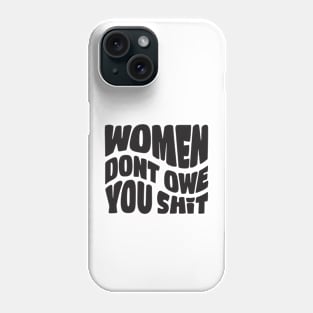 Women Don't Owe You Shit Phone Case