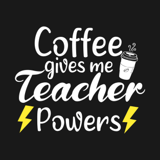 Coffee Gives Me Teacher Powers - Funny Saying Quote Gift For Kindergarten Teacher Birthday T-Shirt