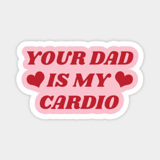 Your dad is my cardio Magnet