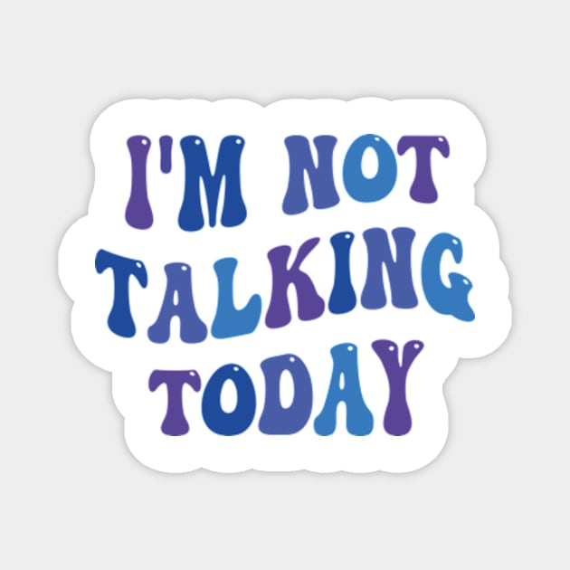 i'm not talking today Magnet by style flourish