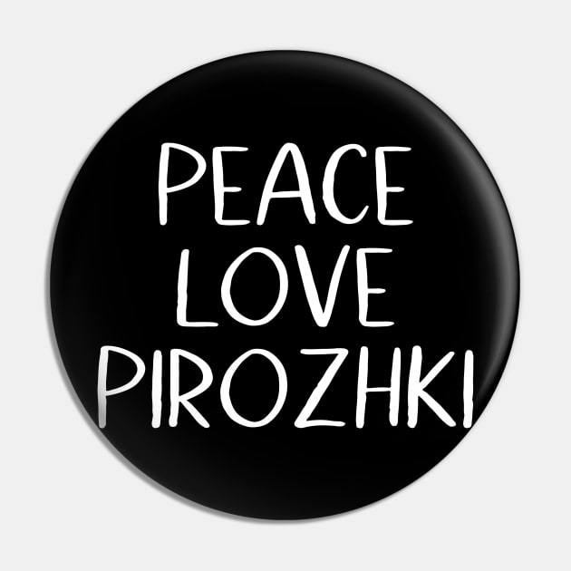 Peace Love Pirozhki Pin by MessageOnApparel