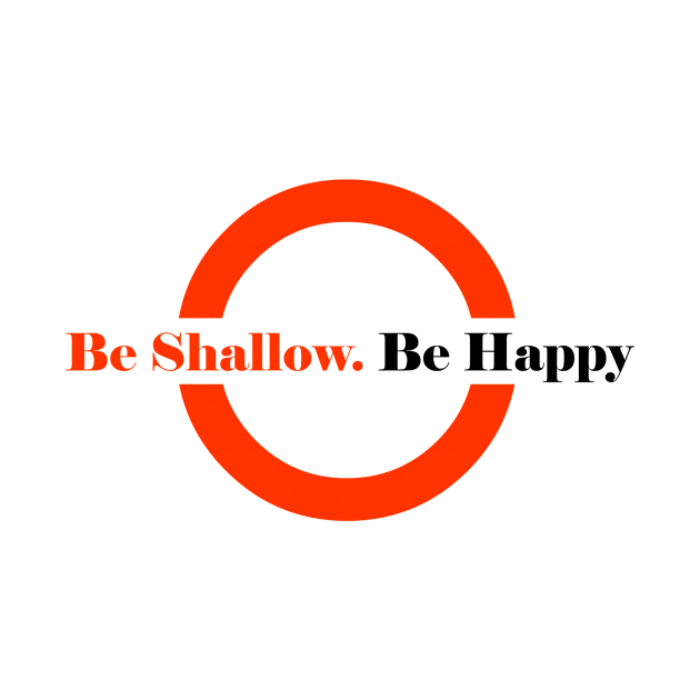 Be Shallow. Be Happy by iconymous