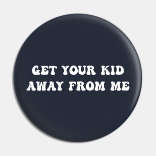 Get Your Kid Away From Μe Pin