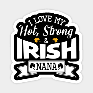 Happy Saint Patrick Day I Love My Hot Strong And Irish Nana Magnet