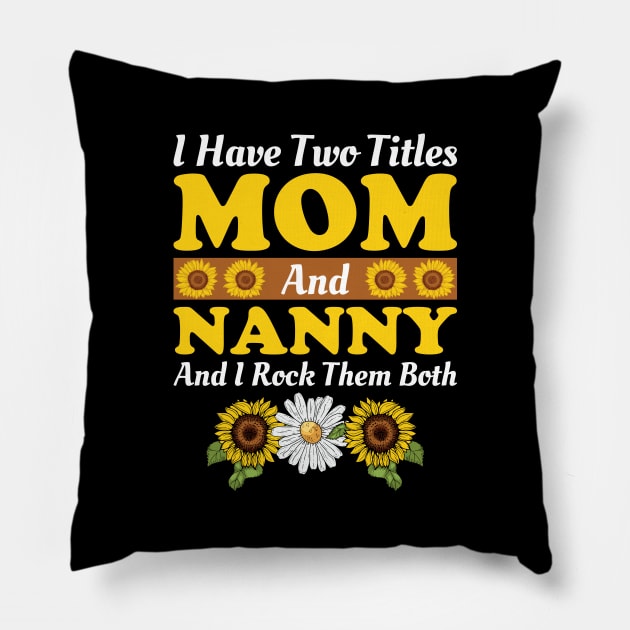 I Have Two Titles Mom And Nanny And I Rock Them Both, Mother's Day Gift Pillow by DragonTees