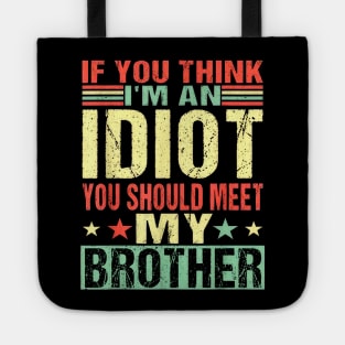 If You Think I'm An Idiot You Should Meet My Brother Tote