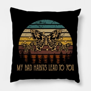 My Bad Habits Lead To You Flowers Pillow