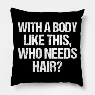 with a body like this who needs hair funny gym , funny sarcasm Pillow