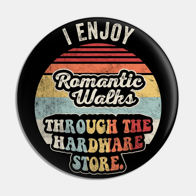 I Enjoy Romantic Walks Through The Hardware Store Gift For Construction Worker Woodworker Carpenter Dad Pin by SomeRays