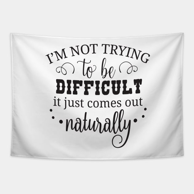 I'm not trying to be difficult it just comes out naturally Tapestry by Nikisha