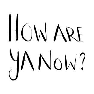 How Are Ya Now? T-Shirt