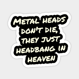 Metal heads don_t die, they just headbang in heaven Magnet