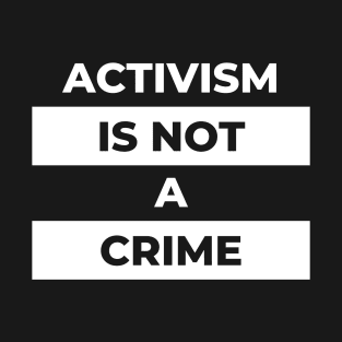 Activism Is Not A Crime (White Print) T-Shirt