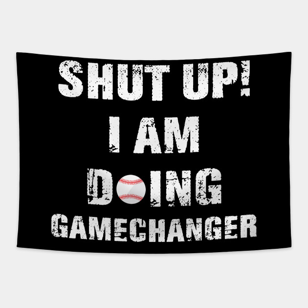 Shut Up I M Doing Gamechanger Baseball Lover Gift Shirt Shut Up Im Doing Game Changer Tapestry Teepublic Shut Up I M Doing Gamechanger Baseball Lover Gift Shirt Shut Up Im Doing Game Changer Tapestry Teepublic