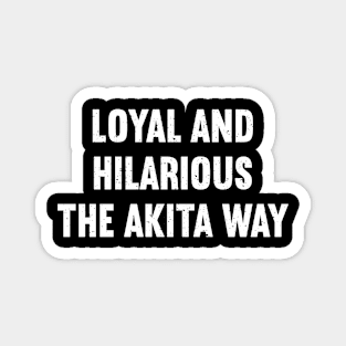 Loyal and Hilarious The Akita Way Magnet