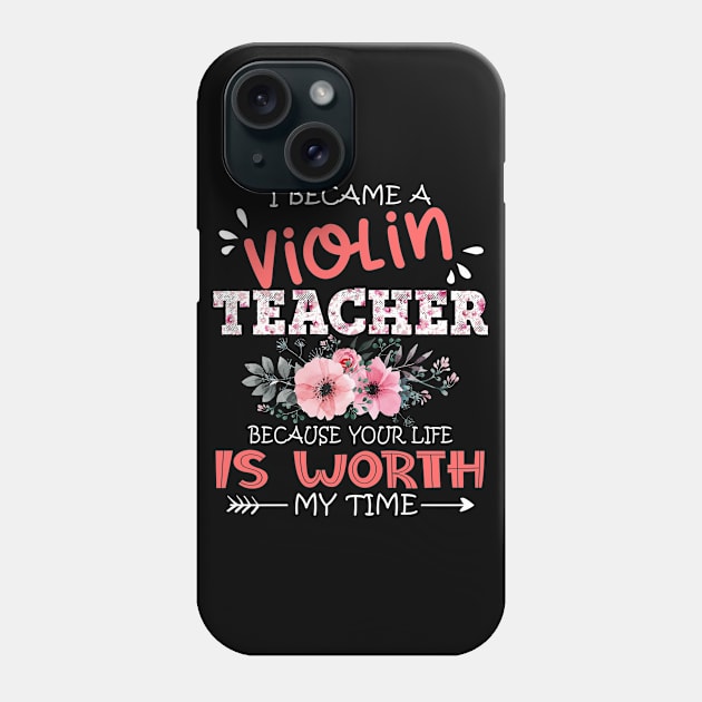 I Became A Violin Teacher Because Your Life Is Worth My Time Floral Teaching Mother Gift Phone Case by Kens Shop