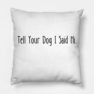 Tell Your Dog I Said Hi Pillow