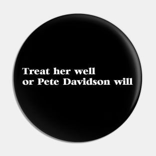 Pete Davidson - Treat her well or Pete Davidson will Pin