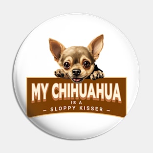 My Chihuahua is a Sloppy Kisser Pin