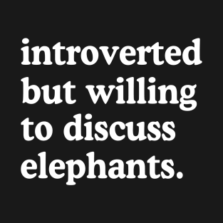 Introverted But Willing To Discuss Elephants Elephant Lover Humor T-Shirt