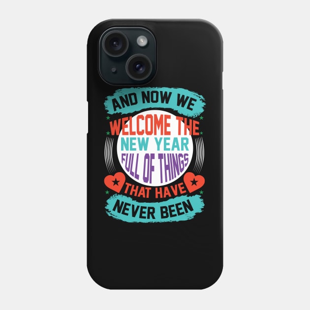 And Now We Welcome The New Year Full Of Things That Have Never Been T Shirt For Women Men Phone Case by Xamgi