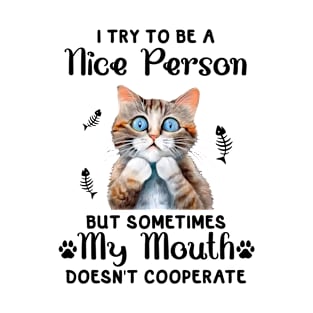 I Try to be a nice Person But My Mouth Doesn't Cooperate T-Shirt