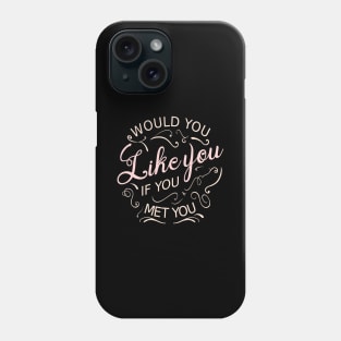 Would you like you if you met you Phone Case