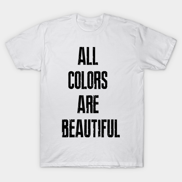 All Colors Are Beautiful All Colors Are Beautiful T Shirt Teepublic