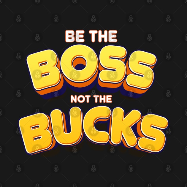 be the Boos not the bucks Empower Yourself: Make Money, Don't Be Made by Money by Mirak-store 