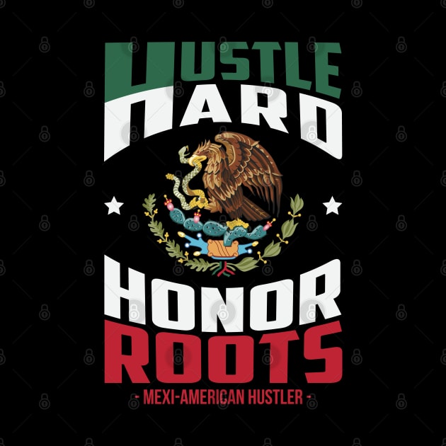 Hustle Hard Honor Roots Mexi-American Hustle by ryanjaycruz