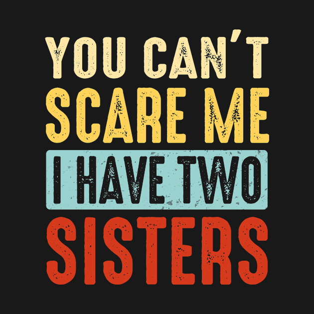 Sister Shirt Brother Shirt You Can't Scare Me I Have Two Sisters by Nikkyta