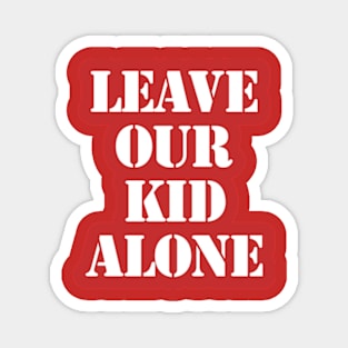 Leave Our Kid Alone Magnet