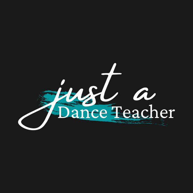 Just a dance teacher, design for dance teachers by Dancespread