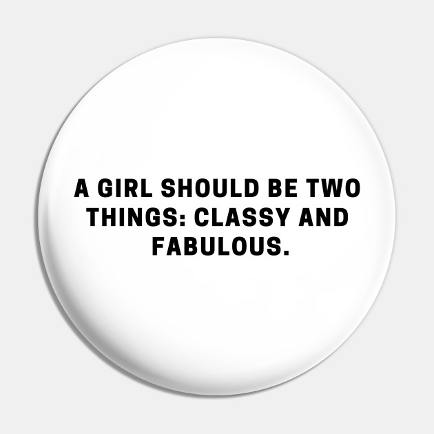 A girl should be two things: classy and fabulous