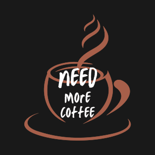 Need More Coffee T-Shirt